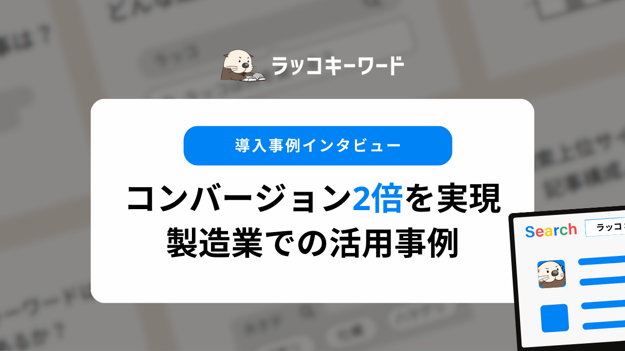ラッコキーワードでユーザーの潜在ニーズを的確に捉え、コンバージョンが2倍に！