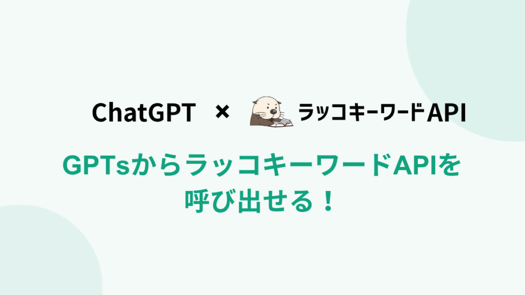 ChatGPT（GPTs）とラッコキーワードAPIを接続する方法 | ラッコキーワード