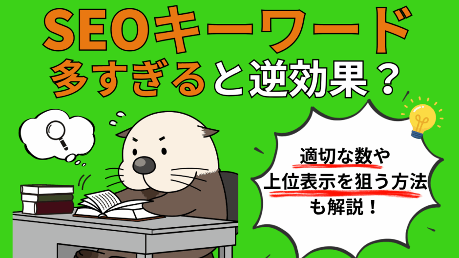 SEOキーワードは多すぎると逆効果？適切な数や上位表示を狙う方法も解説！