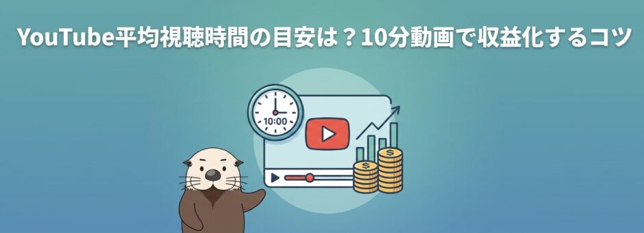 YouTube平均視聴時間の目安は？10分動画で収益化するコツ